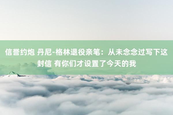 信誉约炮 丹尼-格林退役亲笔：从未念念过写下这封信 有你们才设置了今天的我